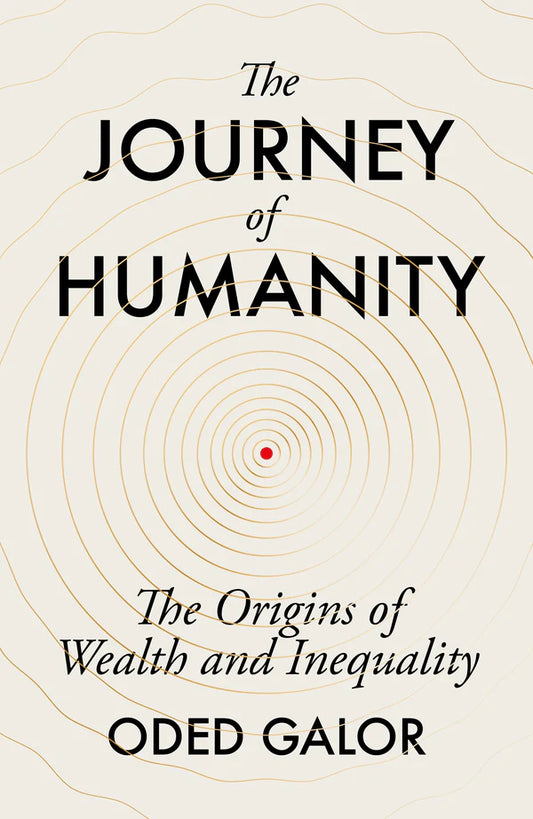 The Journey of Humanity: The Origins of Wealth and Inequality By Oded Galor