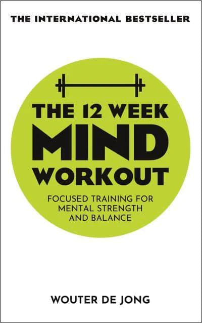 The 12 Week Mind Workout: Focused Training for Mental Strength and Balance By woulter de Jong