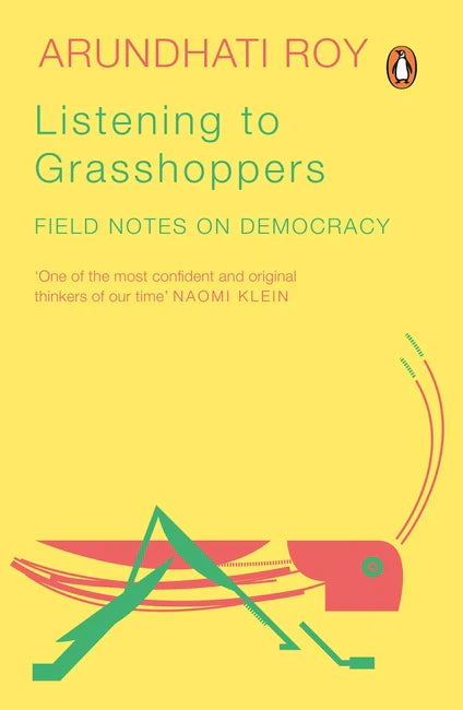 Listening to Grasshoppers: Field Notes on Democracy By Arundhati Roy