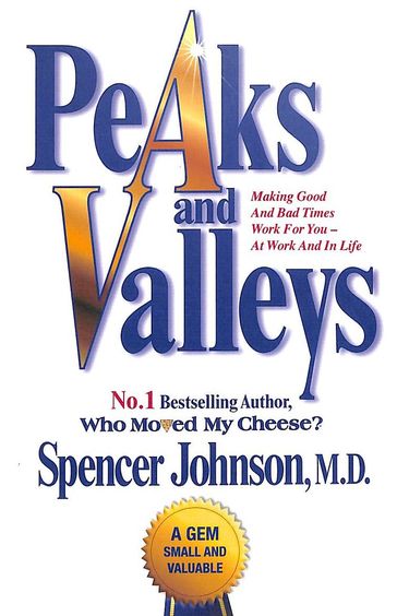 Peaks and Valleys: Making Good and Bad Times Work for You - At Work and in Life By Spencer Johnson