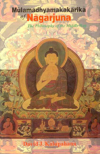 Mulamadhyamakakarika of Nagarjuna: The Philosophy of the Middle Way (Sanskrit text English translation and Annotation) By David J. Kalupahana