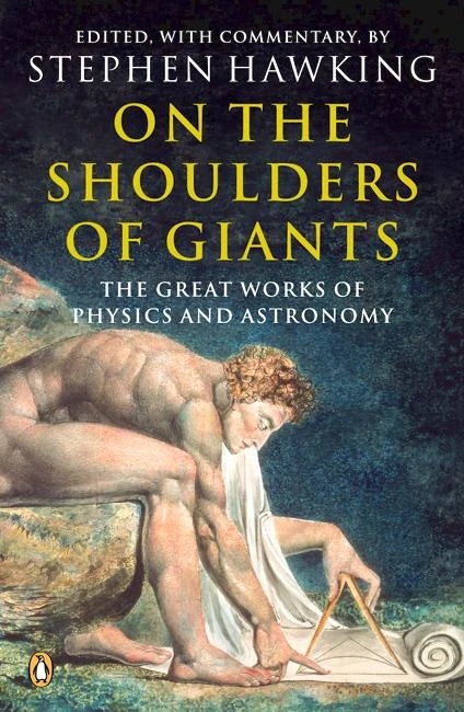 On the Shoulders of Giants: The Great Works of Physics and Astronomy By Stephen Hawking