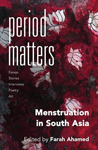 Period Matters: Menstruation in South Asia By Farah Ahamed (Editor)