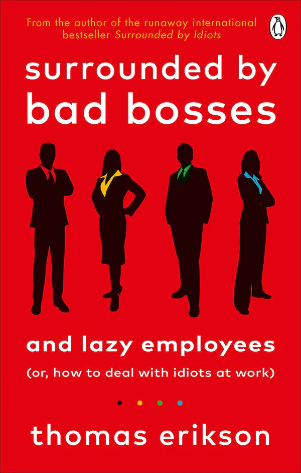 Surrounded by Bad Bosses and Lazy Employees: or, How to Deal with Idiots at Work By Thomas Erikson