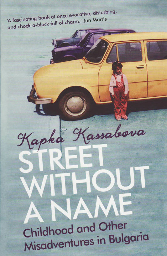 Street Without a Name: Childhood and Other Misadventures in Bulgaria By Kapka Kassabova