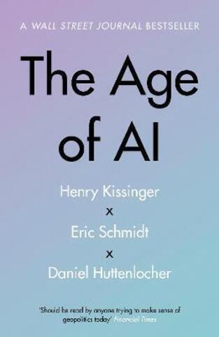 The Age of AI and Our Human Future By Henry Kissinger, Eric Schmidt, Daniel Huttenlocher