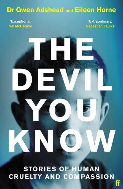 The Devil You Know: Stories of Human Cruelty and Compassion By Gwen Adshead, Eileen Horne