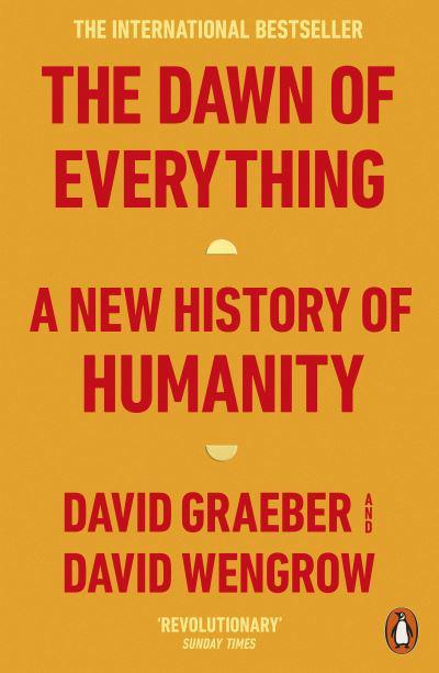 The Dawn of Everything: A New History of Humanity By David Graeber, David Wengrow