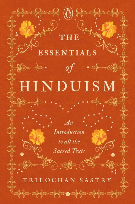 The Essentials of Hinduism: An Introduction to All the Sacred Texts By Trilochan Sastry