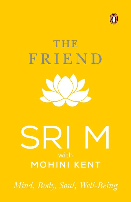 The Friend: Mind, Body, Soul, Well-Being By Sri M.