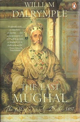 The Last Mughal: The Fall of a Dynasty, Delhi, 1857 by William Dalrymple