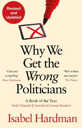 Why We Get the Wrong Politicians by Isabel Hardman