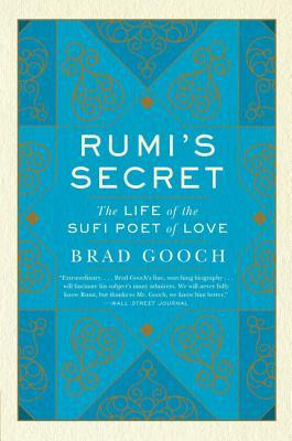 Brad Gooch Rumi's Secret: The Life of the Sufi Poet of Love
