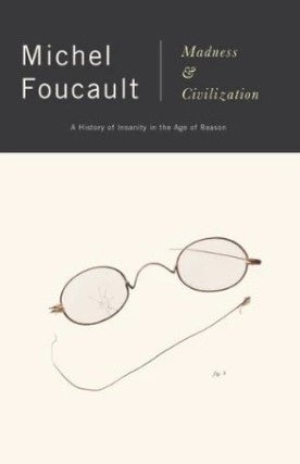 Madness and Civilization: A History of Insanity in the Age of Reason by Michel Foucault, Richard Howard (Translator)