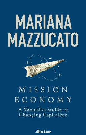 Mission Economy: A Moonshot Guide to Changing Capitalism (TPB) by Mariana Mazzucato