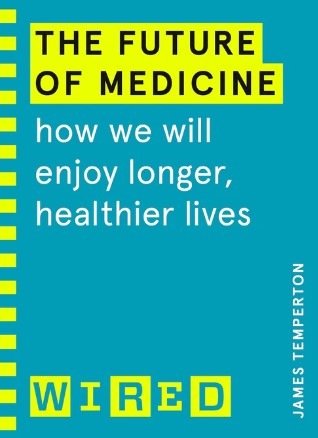 The Future of Medicine (WIRED guides) by James Temperton