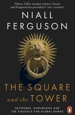 The Square and the Tower: Networks, Hierarchies and the Struggle for Global Power by Niall Ferguson