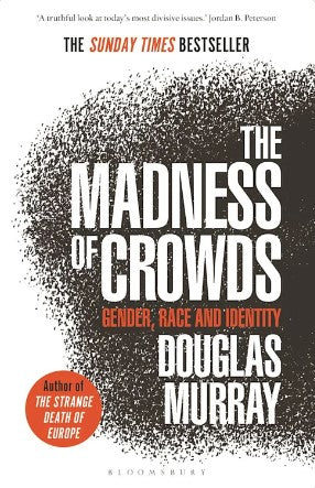 The Madness of Crowds: Gender, Race and Identity by Douglas Murray
