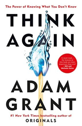 Think Again: The Power of Knowing What You Don't Know by Adam M. Grant