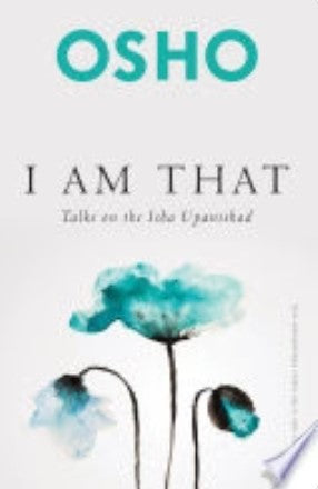 I Am That: Talks On The Isha Upanishad by Osho