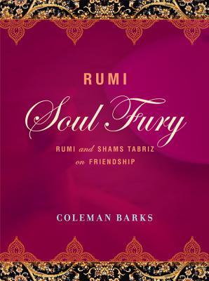 Rumi: Soul Fury: Rumi and Shams Tabriz on Friendship by Rumi