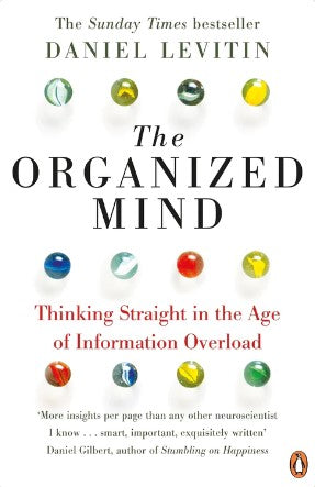 The Organized Mind: Thinking Straight in the Age of Information Overload by Daniel J. Levitin