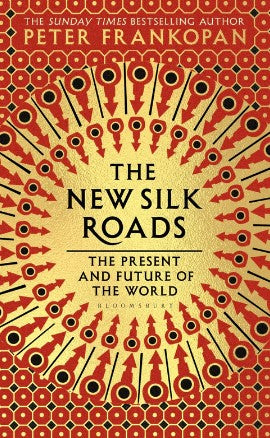 The New Silk Roads: The Present and Future of the World by Peter Frankopan