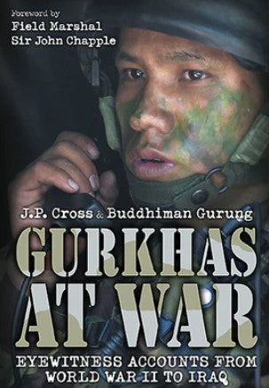Gurkhas at War: Eyewitness Accounts from World War II to Iraq by J.P. Cross, Buddhiman Gurung