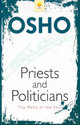 Priests And Politicians: The Mafia Of The Soul by OSHO