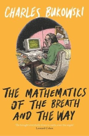 The Mathematics of the Breath and the Way: The Writing Life by Charles Bukowski