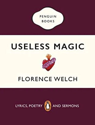 Useless Magic: Lyrics, Poetry and Sermons by Florence Welch