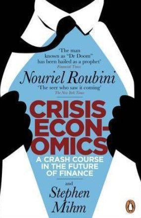 Crisis Economics: A Crash Course in the Future of Finance by Nouriel Roubini, Stephen Mihm