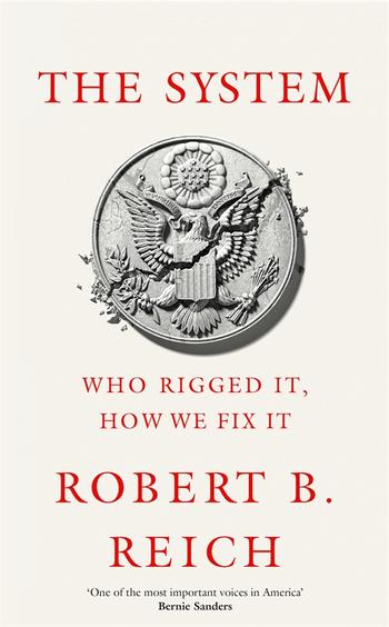 The System: Who Rigged It, How We Fix It (HB) by Robert B. Reich