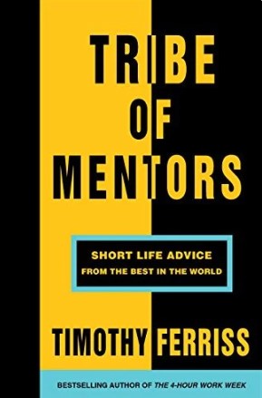 Tribe of Mentors: Short Life Advice from the Best in the World by Timothy Ferriss