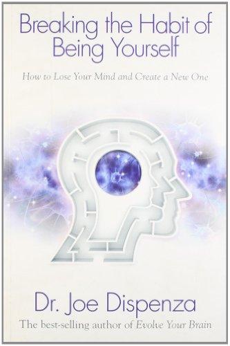 Breaking the Habit of Being Yourself by Joe Dispenza