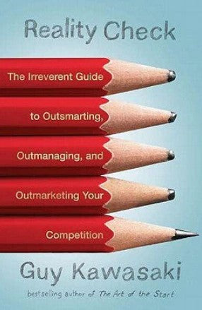 Reality Check: The Irreverent Guide to Outsmarting, Outmanaging, and Outmarketing Your Competition by Guy Kawasaki