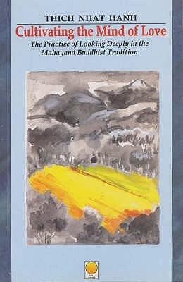 Cultivating The Mind Of Love: The Practice Of Looking Deeply In The Mhayana Buddhist Tradition by Thich Nhat Hanh
