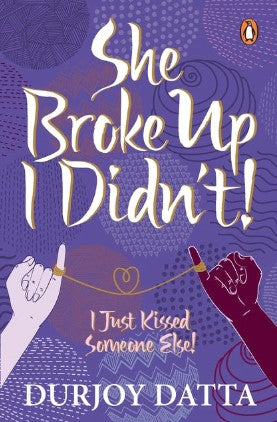 She Broke Up, I Didn’t I Just Kissed Someone Else! by Durjoy Datta