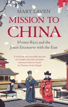 Mission to China: Matteo Ricci and the Jesuit Encounter with the East by Mary Laven