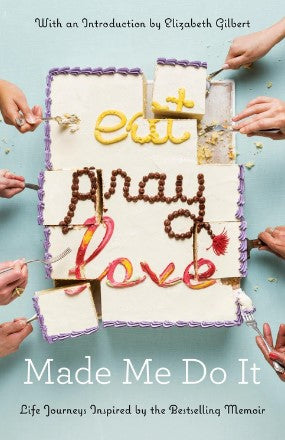Eat Pray Love Made Me Do It by Elizabeth Gilbert