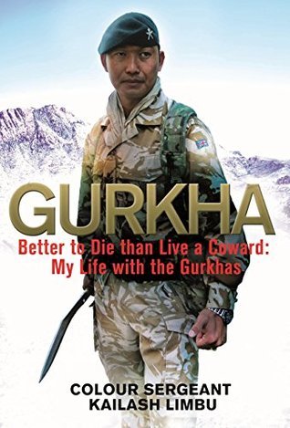 Gurkha: Better to Die than Live a Coward: My Life in the Gurkhas by Colour-Sergeant Kailash Limbu