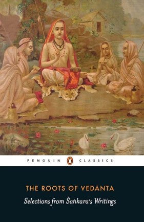 The Roots of Vedanta: Selections from Sankara's Writings by Sudhakshina Rangaswami