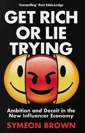 Get Rich or Lie Trying: Ambition and Deceit in the New Influencer Economy by Symeon Brown