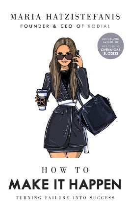 How to Make it Happen: Turning Failure into Success by Maria Hatzistefanis