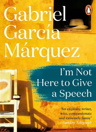 I'm Not Here to Give a Speech by Gabriel García Márquez