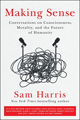 Making Sense: Conversations on Consciousness, Morality and the Future of Humanity by Sam Harris