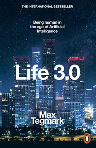 Life 3.0: Being Human in the Age of Artificial Intelligence by Max Tegmark