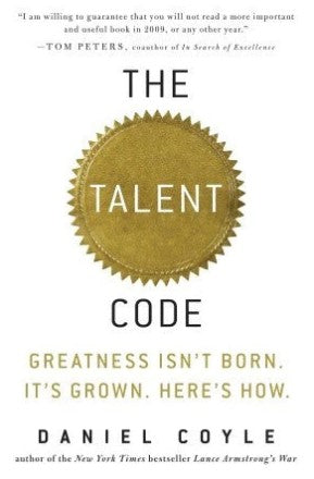 The Talent Code: Greatness Isn't Born. It's Grown. Here's How. by Daniel Coyle