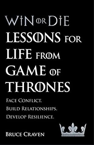 Win Or Die : Lessons for Life from Game of Thrones by Bruce Craven
