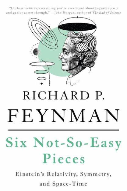 Six Not-So-Easy Pieces: Einstein’s Relativity, Symmetry, and Space-Time by Richard P. Feynman, Robert B. Leighton, Matthew L. Sands